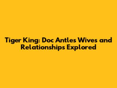 Tiger King: Doc Antle's Wives and Relationships Explored