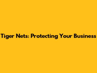 Tiger Nets: Protecting Your Business