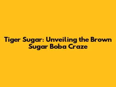 Tiger Sugar: Unveiling the Brown Sugar Boba Craze