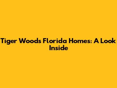 Tiger Woods' Florida Homes: A Look Inside