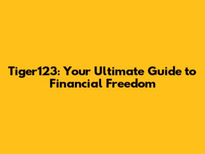 Tiger123: Your Ultimate Guide to Financial Freedom
