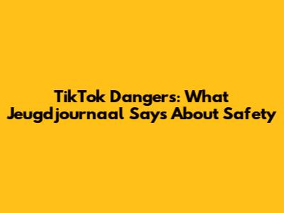 TikTok Dangers: What Jeugdjournaal Says About Safety