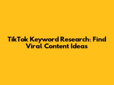 TikTok Keyword Research: Find Viral Content Ideas