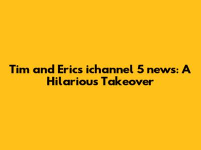 Tim and Eric's ichannel 5 news: A Hilarious Takeover