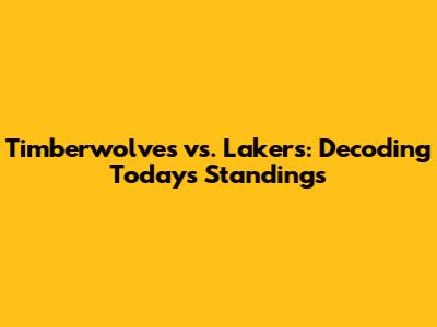 Timberwolves vs. Lakers: Decoding Today's Standings