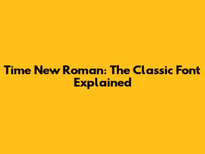 Time New Roman: The Classic Font Explained