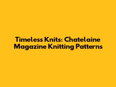 Timeless Knits: Chatelaine Magazine Knitting Patterns
