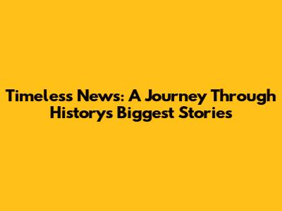Timeless News: A Journey Through History's Biggest Stories