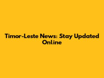 Timor-Leste News: Stay Updated Online