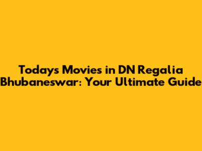 Today's Movies in DN Regalia Bhubaneswar: Your Ultimate Guide