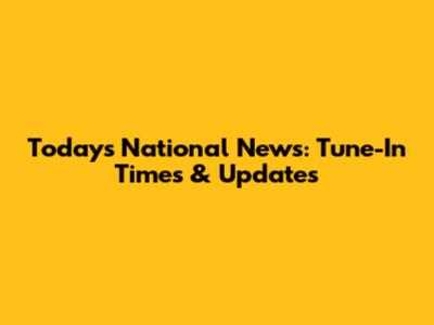 Today's National News: Tune-In Times & Updates