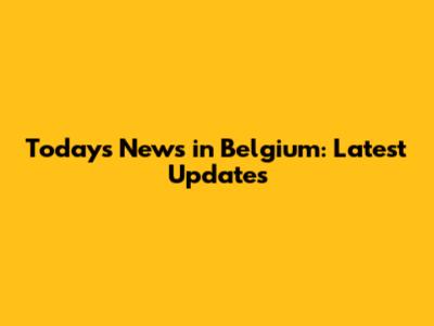 Today's News in Belgium: Latest Updates
