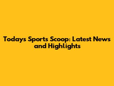 Today's Sports Scoop: Latest News and Highlights