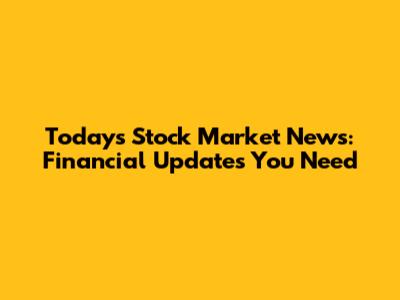 Today's Stock Market News: Financial Updates You Need