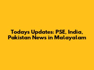 Today's Updates: PSE, India, Pakistan News in Malayalam