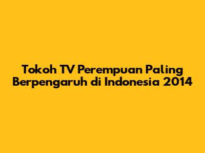 Tokoh TV Perempuan Paling Berpengaruh di Indonesia 2014