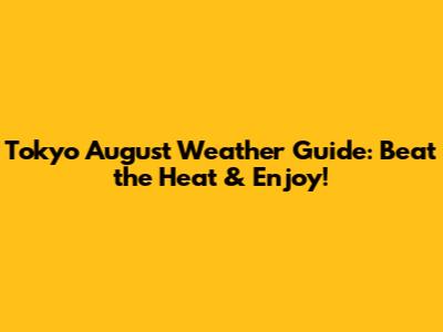 Tokyo August Weather Guide: Beat the Heat & Enjoy!