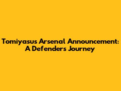 Tomiyasu's Arsenal Announcement: A Defender's Journey