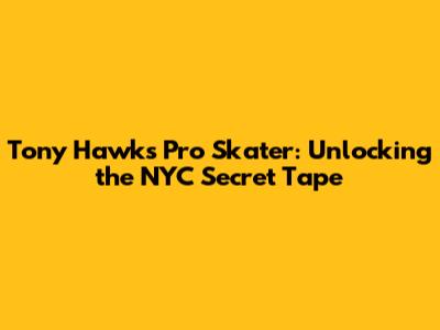 Tony Hawk's Pro Skater: Unlocking the NYC Secret Tape