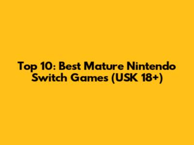 Top 10: Best Mature Nintendo Switch Games (USK 18+)