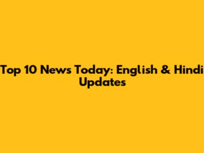 Top 10 News Today: English & Hindi Updates