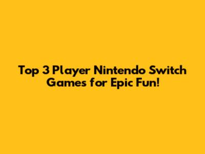 Top 3 Player Nintendo Switch Games for Epic Fun!