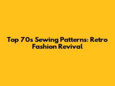 Top 70s Sewing Patterns: Retro Fashion Revival