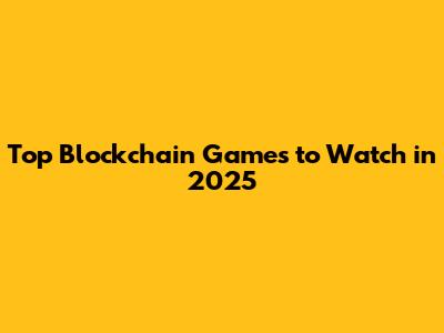 Top Blockchain Games to Watch in 2025