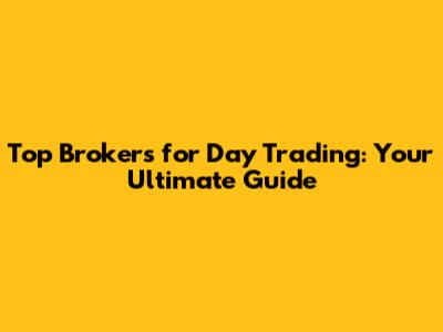 Top Brokers for Day Trading: Your Ultimate Guide