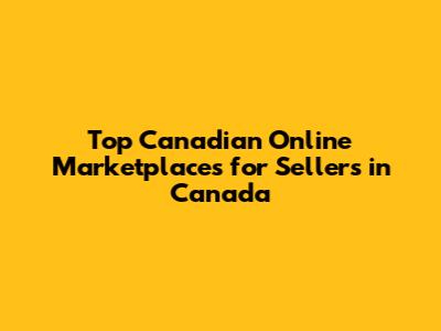 Top Canadian Online Marketplaces for Sellers in Canada