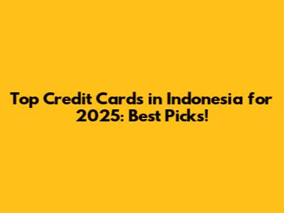 Top Credit Cards in Indonesia for 2025: Best Picks!