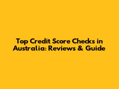Top Credit Score Checks in Australia: Reviews & Guide