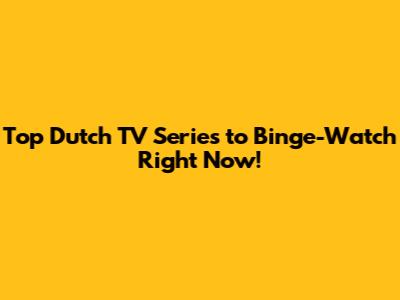 Top Dutch TV Series to Binge-Watch Right Now!
