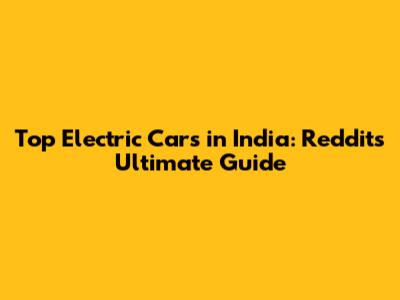 Top Electric Cars in India: Reddit's Ultimate Guide