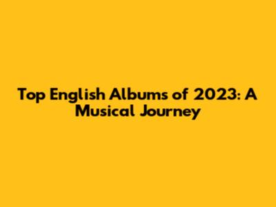 Top English Albums of 2023: A Musical Journey