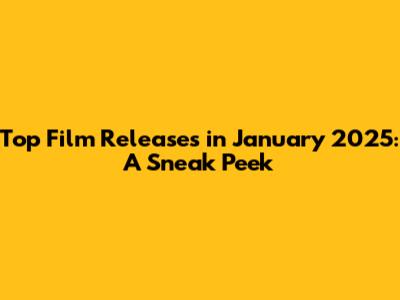 Top Film Releases in January 2025: A Sneak Peek