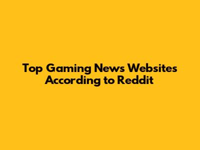 Top Gaming News Websites According to Reddit