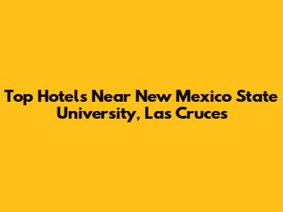 Top Hotels Near New Mexico State University, Las Cruces