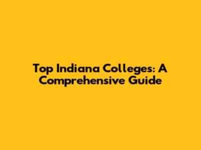 Top Indiana Colleges: A Comprehensive Guide