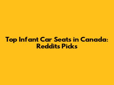 Top Infant Car Seats in Canada: Reddit's Picks
