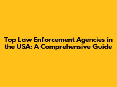 Top Law Enforcement Agencies in the USA: A Comprehensive Guide
