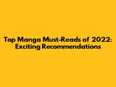 Top Manga Must-Reads of 2022: Exciting Recommendations