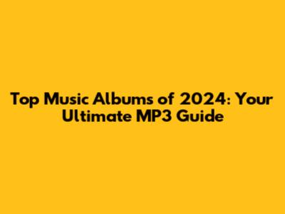 Top Music Albums of 2024: Your Ultimate MP3 Guide