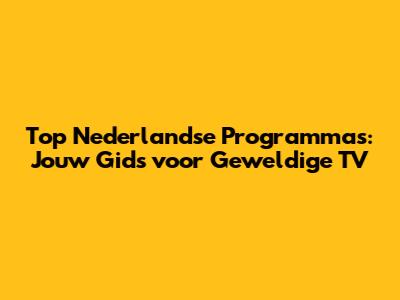 Top Nederlandse Programma's: Jouw Gids voor Geweldige TV