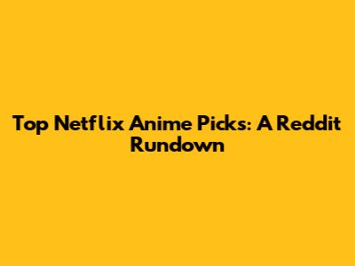 Top Netflix Anime Picks: A Reddit Rundown