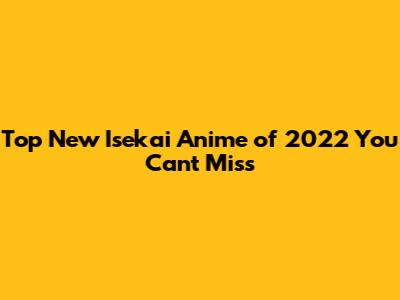 Top New Isekai Anime of 2022 You Can't Miss
