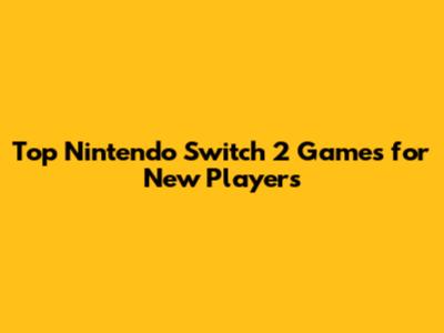Top Nintendo Switch 2 Games for New Players