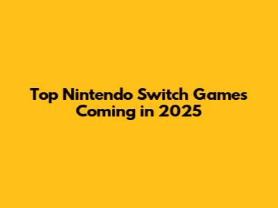 Top Nintendo Switch Games Coming in 2025