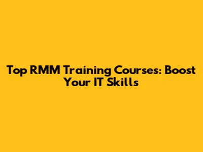 Top RMM Training Courses: Boost Your IT Skills