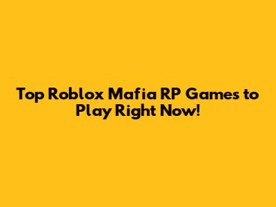 Top Roblox Mafia RP Games to Play Right Now!